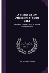 A Primer on the Cultivation of Sugar Cane