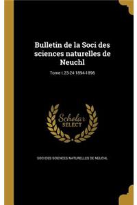 Bulletin de La Soci Des Sciences Naturelles de Neuchl; Tome T.23-24 1894-1896