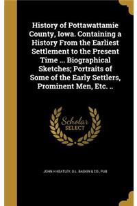 History of Pottawattamie County, Iowa. Containing a History From the Earliest Settlement to the Present Time ... Biographical Sketches; Portraits of Some of the Early Settlers, Prominent Men, Etc. ..