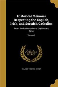 Historical Memoirs Respecting the English, Irish, and Scottish Catholics
