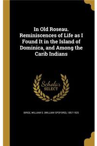 In Old Roseau. Reminiscences of Life as I Found It in the Island of Dominica, and Among the Carib Indians