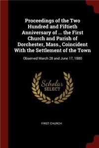 Proceedings of the Two Hundred and Fiftieth Anniversary of ... the First Church and Parish of Dorchester, Mass., Coincident with the Settlement of the Town