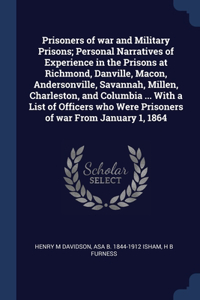 Prisoners of war and Military Prisons; Personal Narratives of Experience in the Prisons at Richmond, Danville, Macon, Andersonville, Savannah, Millen, Charleston, and Columbia ... With a List of Officers who Were Prisoners of war From January 1, 18