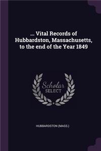 ... Vital Records of Hubbardston, Massachusetts, to the end of the Year 1849