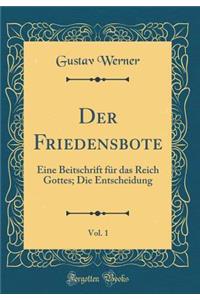 Der Friedensbote, Vol. 1: Eine Beitschrift für das Reich Gottes; Die Entscheidung (Classic Reprint)