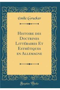 Histoire Des Doctrines Littï¿½raires Et Esthï¿½tiques En Allemagne (Classic Reprint)