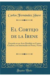 El Cortejo de la Irene: Zarzuela En Un Acto Dividido En Cuatro Cuadros Y Un Intermedio En Prosa Y Verso (Classic Reprint)