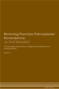 Reversing Punctate Palmoplantar Keratoderma: As God Intended the Raw Vegan Plant-Based Detoxification & Regeneration Workbook for Healing Patients. Volume 1