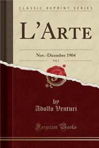 L'Arte, Vol. 7: Nov.-Dicembre 1904 (Classic Reprint)