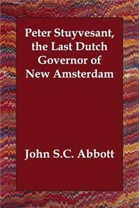 Peter Stuyvesant, the Last Dutch Governor of New Amsterdam