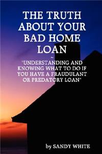 The Truth About Your Bad Home Loan