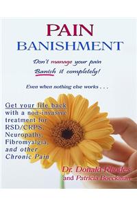 Pain Banishment. Don't Manage Your Pain. Banish It Completely! Even When Nothing Else Works...
