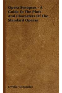 Opera Synopses - A Guide To The Plots And Characters Of The Standard Operas