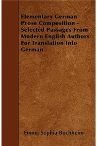 Elementary German Prose Composition - Selected Passages From Modern English Authors For Translation Into German