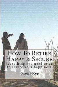 How To Retire Happy & Secure