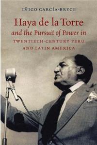 Haya de la Torre and the Pursuit of Power in Twentieth-Century Peru and Latin America