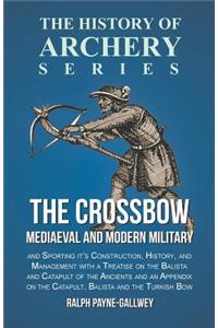 Crossbow - Mediaeval and Modern Military and Sporting it's Construction, History, and Management