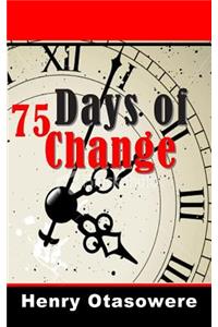 75 days of change
