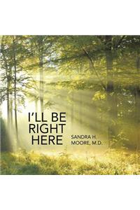 I'll Be Right Here