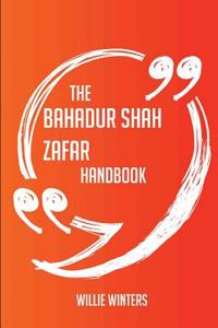 The Bahadur Shah Zafar Handbook - Everything You Need to Know about Bahadur Shah Zafar