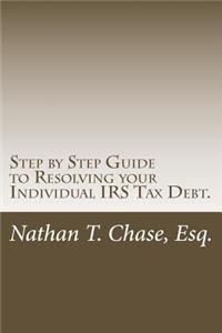 Step by Step Guide to Resolving your Individual IRS Tax Debt.