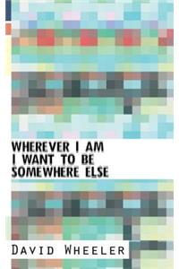 Wherever I Am I Want To Be Somewhere Else