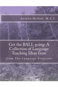 Get the Ball Going: A Collection of Language Teaching Ideas From: From the Language Professor
