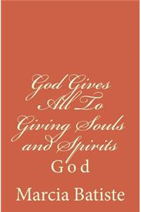 God Gives All To Giving Souls and Spirits