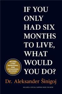 What would you do if you only had six months to live?