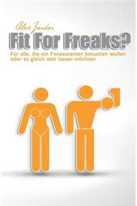 Fit For Freaks?: Für alle, die ein Fitnesscenter besuchen wollen oder es gleich sein lassen möchten.