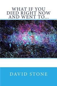 What If You Died Right Now and Went To...