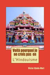 Hindouisme-Pourquoi Je Ne Crois Pas En L'Hindouisme: Essai