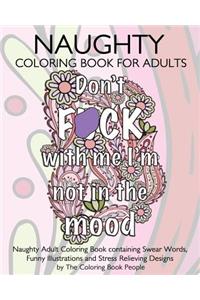 Naughty Coloring Book For Adults: Naughty Adult Coloring Book containing Swear Words, Funny Illustrations and Stress Relieving Designs