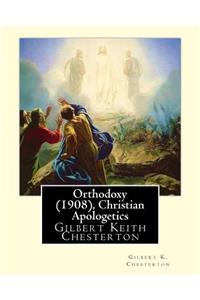 Orthodoxy (1908), By Gilbert K. Chesterton ( Christian Apologetics )