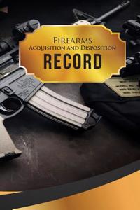 Firearms Acquisition and Disposition Record Book Journal: 50 Pages, 5.5