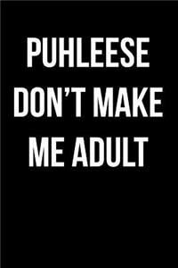 Puhleese Don't Make Me Adult