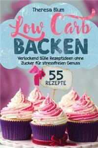 Low Carb Backen: Ã?ber 55 AusgewÃ¤hlte Low Carb Rezepte Zum Schnell Abnehmen - Kinderleichtes Backen Ohne Zucker Nach Anleitung!