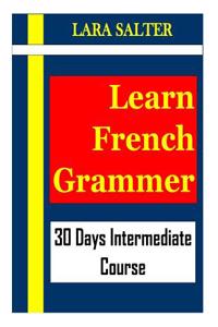 Learn French Grammar: 30 Days Intermediate Course: Volume 2