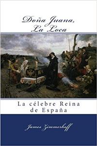 Dona Juana, La Loca: La Celebre Reina De Espana