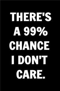 There's a 99% Chance I Don't Care. Funny Journals For Women Coworkers -