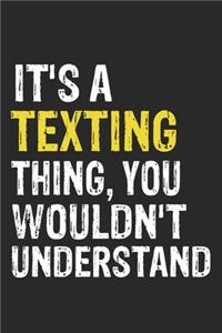 It's A TEXTING Thing, You Wouldn't Understand Gift for TEXTING Lover, TEXTING Life is Good Notebook a Beautiful
