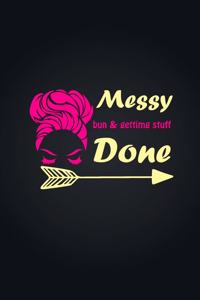 Messy Bun & Getting Stuff Done. Notebook For Women and Girls: Messy Bun & Getting Stuff Done