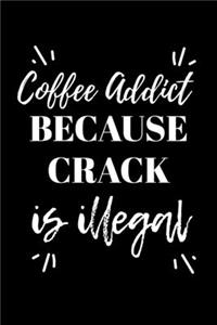 Coffee Addict Because Crack is Illegal
