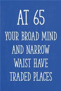 At 65 Your Broad Mind and Narrow Waist Have Traded Places