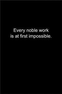 Every noble work is at first impossible.