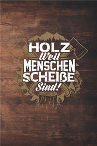 Holz Weil Menschen Scheiße Sind!
