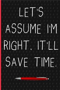 Let's assume I'm Right, It'll Save Time.