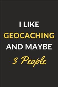 I Like Geocaching And Maybe 3 People