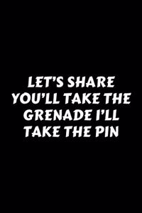 Let's Share You'll Take The Grenade I'll Take The Pin
