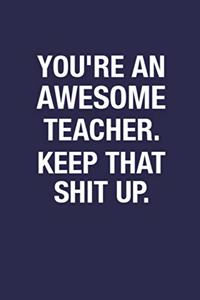 You're An Awesome Teacher. Keep That Shit Up.